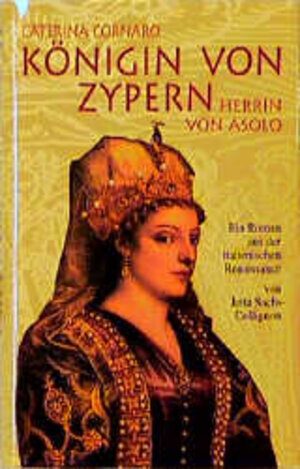 Caterina Cornaro. Königin von Zypern. Herrin von Asolo. Ein Roman aus der italienischen Renaissance