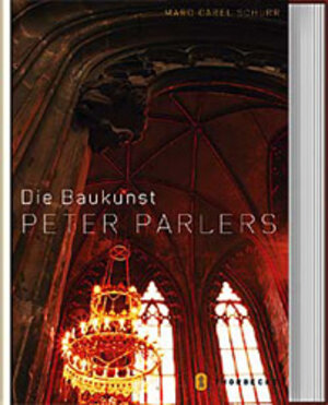 Die Baukunst Peter Parlers: Der Prager Veitsdom, das Heiligkreuzmünster in Schwäbisch Gmünd und die Bartholomäuskirche in Kolin im Spannungsfeld von Kunst und Geschichte