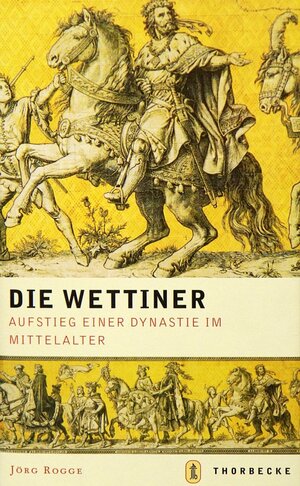 Die Wettiner. Aufstieg einer Dynastie im Mittelalter