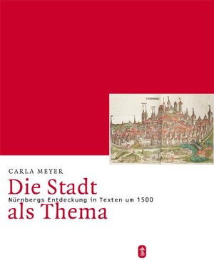 Buchcover Die Stadt als Thema. Nürnbergs Entdeckung in Texten um 1500 | Carla Meyer | EAN 9783799542777 | ISBN 3-7995-4277-9 | ISBN 978-3-7995-4277-7