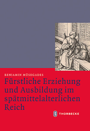 Buchcover Fürstliche Erziehung und Ausbildung im spätmittelalterlichen Reich | Benjamin Müsegades | EAN 9783799543668 | ISBN 3-7995-4366-X | ISBN 978-3-7995-4366-8