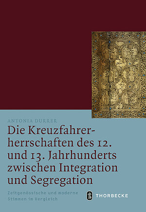 Buchcover Die Kreuzfahrerherrschaften des 12. und 13. Jahrhunderts zwischen Integration und Segregation | Antonia Durrer | EAN 9783799543712 | ISBN 3-7995-4371-6 | ISBN 978-3-7995-4371-2