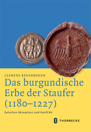 Buchcover Das burgundische Erbe der Staufer (1180-1227) | Clemens Regenbogen | EAN 9783799543828 | ISBN 3-7995-4382-1 | ISBN 978-3-7995-4382-8