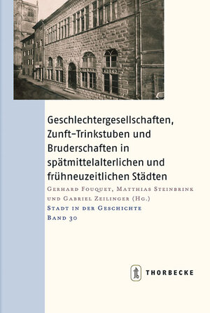 Geschlechtergesellschaften, Zunft-Trinkstuben und Bruderschaften in spätmittelalterlichen und frühneuzeitlichen Städten. Stadt in der Geschichte Bd 30