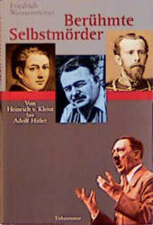 Berühmte Selbstmörder: Von Heinrich von Kleist bis Adolf Hitler