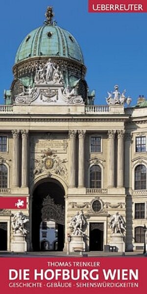 Die Hofburg Wien. Geschichte - Gebäude - Sehenswürdigkeiten