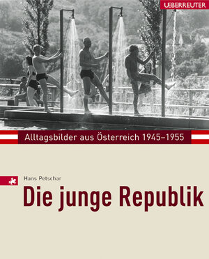 Die junge Republik. Alltagsbilder aus Österreich 1945-1955