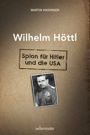Buchcover Wilhelm Höttl - Spion für Hitler und die USA | Martin Haidinger | EAN 9783800077304 | ISBN 3-8000-7730-2 | ISBN 978-3-8000-7730-4