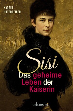 Buchcover Sisi - das geheime Leben der Kaiserin | Katrin Unterreiner | EAN 9783800078516 | ISBN 3-8000-7851-1 | ISBN 978-3-8000-7851-6