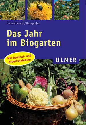 Das Jahr im Biogarten: Mit Aussaat- und Arbeitskalender