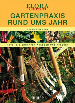 Gartenpraxis rund ums Jahr. Nutz- und Ziergärten anlegen und pflegen