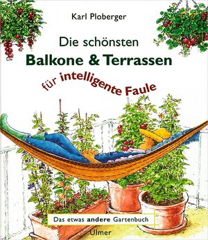 Balkon und Terrasse für intelligente Faule. Das etwas andere Gartenbuch