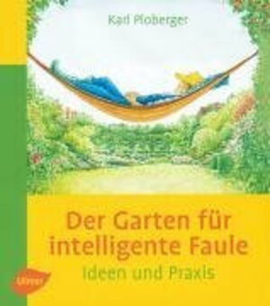 Der Garten für intelligente Faule: Das etwas andere Gartenbuch. Ideen und Praxis