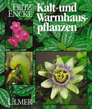 Die schönsten Kalt- und Warmhauspflanzen: Arten, Herkunft, Pflege und Vermehrung. Ein Handbuch für Liebhaber und Fachleute