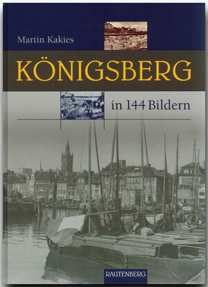 KÖNIGSBERG in 144 Bildern - 80 Seiten mit 144 historischen S/W-Abbildungen - RAUTENBERG Verlag