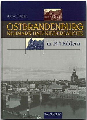 OSTBRANDENBURG, NEUMARK und NIEDERLAUSITZ in 144 Bildern - 80 Seiten mit 144 historischen S/W-Abbildungen - RAUTENBERG Verlag: Die südliche Neumark und die nördliche Niederlausitz. In 144 Bildern