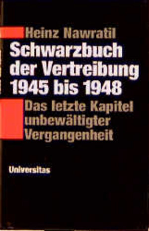 Schwarzbuch der Vertreibung 1945 bis 1948. Das letzte Kapitel unbewältigter Vergangenheit