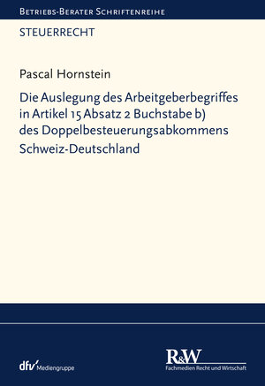 Buchcover Die Auslegung des Arbeitgeberbegriffes in Artikel 15 Absatz 2 Buchstabe b) des Doppelbesteuerungsabkommens Schweiz-Deutschland | Pascal Hornstein | EAN 9783800595808 | ISBN 3-8005-9580-X | ISBN 978-3-8005-9580-8