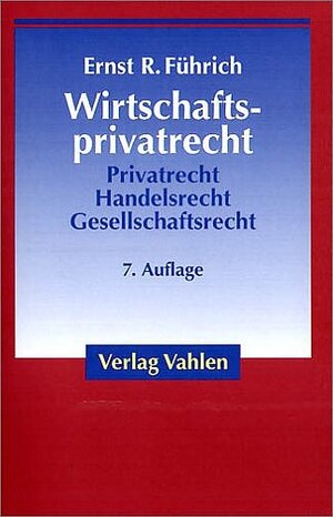 Wirtschaftsprivatrecht: Basiswissen des Bürgerlichen Rechts und des Handels- und Gesellschaftsrechts für Wirtschaftswissenschaftler und Unternehmenspraxis