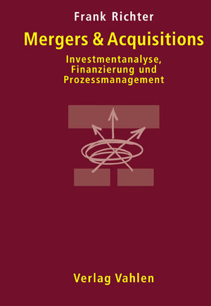 Mergers & Acquisitions: Investmentanalyse, Finanzierung und Prozessmanagement