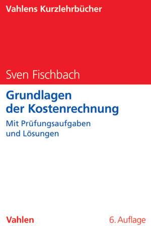 Buchcover Grundlagen der Kostenrechnung | Sven Fischbach | EAN 9783800646760 | ISBN 3-8006-4676-5 | ISBN 978-3-8006-4676-0