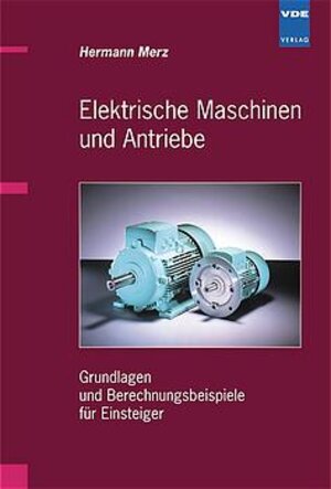 Elektrische Maschinen und Antriebe. Grundlagen und Berechnungsbeispiele für Einsteiger