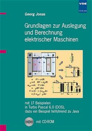 Grundlagen zur Auslegung und Berechnung elektrischer Maschinen: Mit 17 Beispielen in Turbo Pascal 6.0 (DOS), dazu ein Beispiel hinführend zu Java