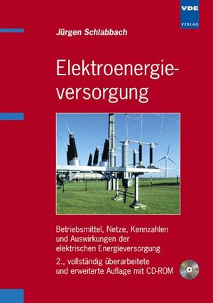 Elektroenergieversorgung: Betriebsmittel, Netze, Kennzahlen und Auswirkungen der elektrischen Energieversorgung. Mit CD-ROM