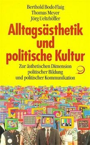 Alltagsästhetik und politische Kultur. Zur ästhetischen Dimension politischer Bildung und politischer Kommunikation