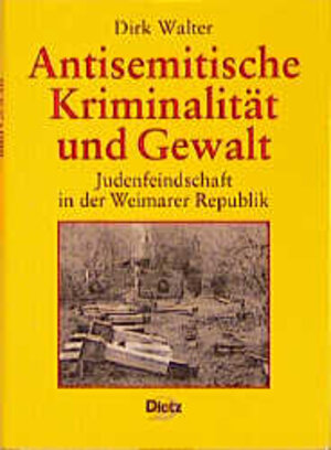 Antisemitische Kriminalität und Gewalt. Judenfeindschaft in der Weimarer Republik