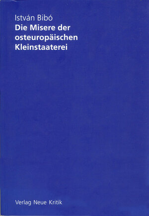 Buchcover Die Misere der osteuropäischen Kleinstaaterei | István Bibó | EAN 9783801505721 | ISBN 3-8015-0572-3 | ISBN 978-3-8015-0572-1