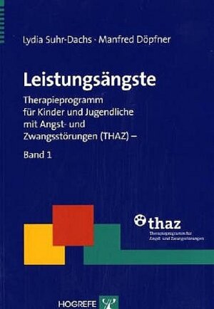 Leistungsängste: Therapieprogramm für Kinder und Jugendliche mit Angst- und Zwangsstörungen (THAZ) - Band 1