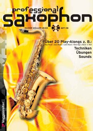 Professional Saxophon. Inkl. CD: Pop-Rock. Jazz-Blues. Latin-Rock. New Age. Rock 'n' Roll. Blues. Pop-Ballad. Bebop. Modern Jazz. Saxophone Special