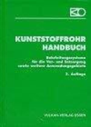 Kunststoffrohr Handbuch. Rohrleitungssysteme für die Ver- und Entsorgung sowie weitere Anwendungsgebiete