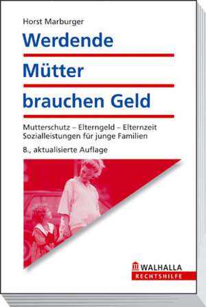 Werdende Mütter brauchen Geld: Mutterschutz - Erziehungsgeld - Elternzeit. Sozialleistungen für junge Familien