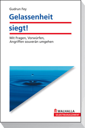 Gelassenheit siegt! : Mit Fragen, Vorwürfen, Angriffen souverän umgehen