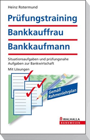 Prüfungstraining Bankkauffrau/Bankkaufmann: Situationsaufgaben und prüfungsnahe Aufgaben zur Bankwirtschaft. Mit Lösungen. Gemäß Rahmenlehrplan