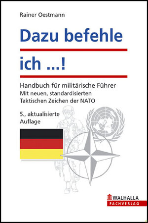 Dazu befehle ich ...!: Handbuch für militärische Führer; Mit neuen, standardisierten Taktischen Zeichen der NATO