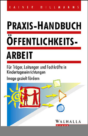 Praxis-Handbuch Öffentlichkeitsarbeit. Praxis-Handbuch für Kindertageseinrichtungen und Verbände