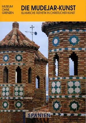 Die Mudejar-Kunst: Islamische Ästhetik in christlicher Kunst. Spanien