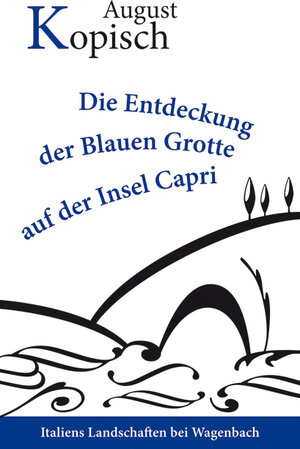 Buchcover Die Entdeckung der Blauen Grotte auf der Insel Capri | Alexander Kopisch | EAN 9783803126092 | ISBN 3-8031-2609-6 | ISBN 978-3-8031-2609-2