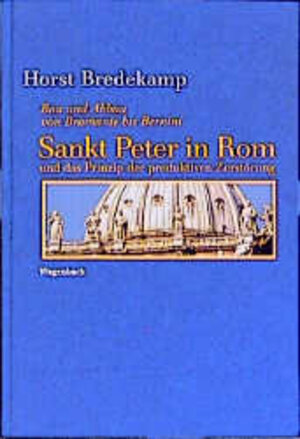 Sankt Peter in Rom und das Prinzip der produktiven Zerstörung. Bau und Abbau von Bramante bis Bernini