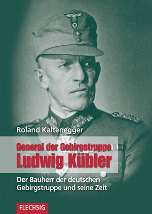 Buchcover General der Gebirgstruppe Ludwig Kübler | Roland Kaltenegger | EAN 9783803500069 | ISBN 3-8035-0006-0 | ISBN 978-3-8035-0006-9