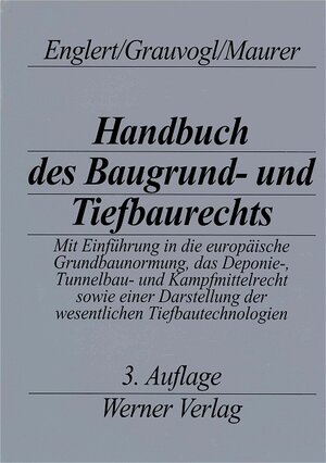 Handbuch des Baugrund- und Tiefbaurechts: Mit Einführung in die europäische Grundbaunormung, das Deponie-, Tunnelbau- und Kampfmittelrecht sowie einer Darstellung der wesentlichen Tiefbautechnologien