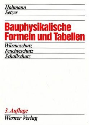 Bauphysikalische Formeln und Tabellen. Wärmeschutz - Feuchteschutz - Schallschutz