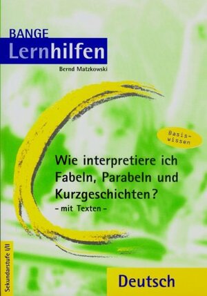 Wie interpretiere ich Fabeln, Parabeln und  Kurzgeschichten?. Basiswissen. Mit Texten. Grundlagen der Analyse und Interpretation einzelner Textsorten und Gattungen mit Analyseraster