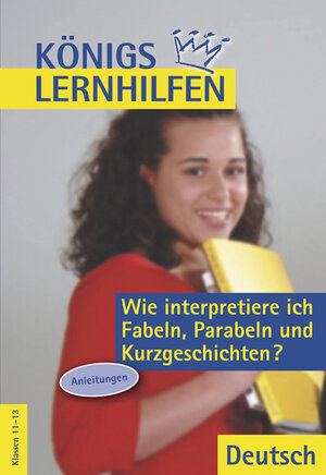 Wie interpretiere ich Fabeln, Parabeln und Kurzgeschichten? Deutsch. Anleitung. Mit Texten. 10.-13. Schuljahr (Lernmaterialien)