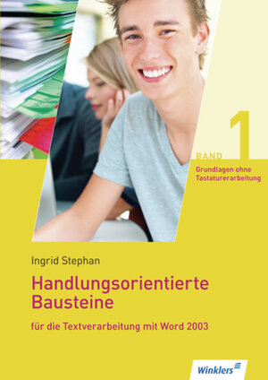 Handlungsorientierte Bausteine für die Textverarbeitung mit Word 2003: Band 1: Grundlagen für die Textverarbeitung (ohne Tastaturerarbeitung): Schülerbuch, 3., neu bearbeitete Auflage, 2012