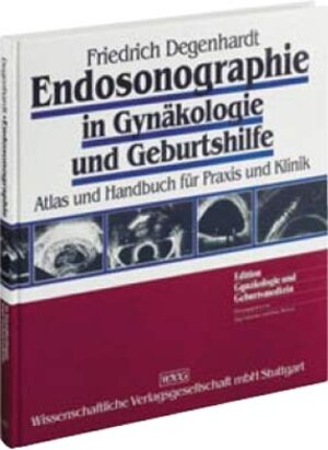 Endosonographie in Gynäkologie und Geburtshilfe. Atlas und Handbuch für Praxis und Klinik