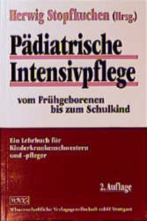 Pädiatrische Intensivpflege vom Frühgeborenen bis zum Schulkind. Ein Lehrbuch für Kinderkrankenschwestern und -pfleger